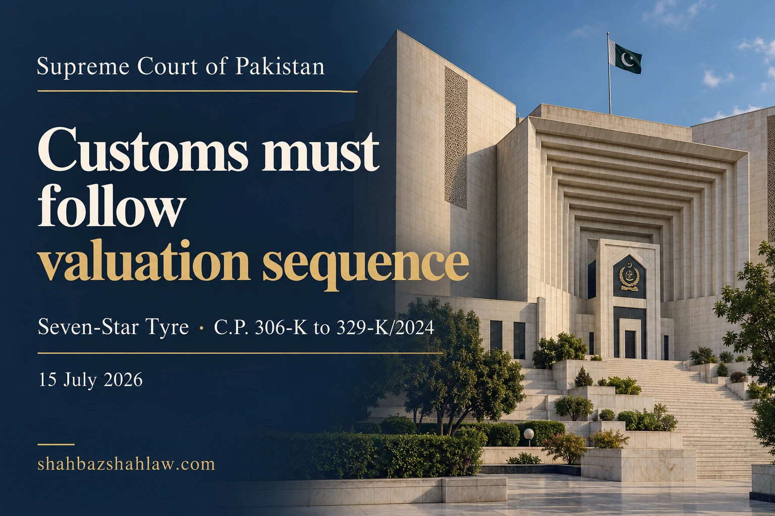 Seven-Star Tyre: Supreme Court of Pakistan on sequential customs valuation, 15 July 2026 Seven-Star Tyre: Supreme Court of Pakistan on sequential customs valuation, 15 July 2026