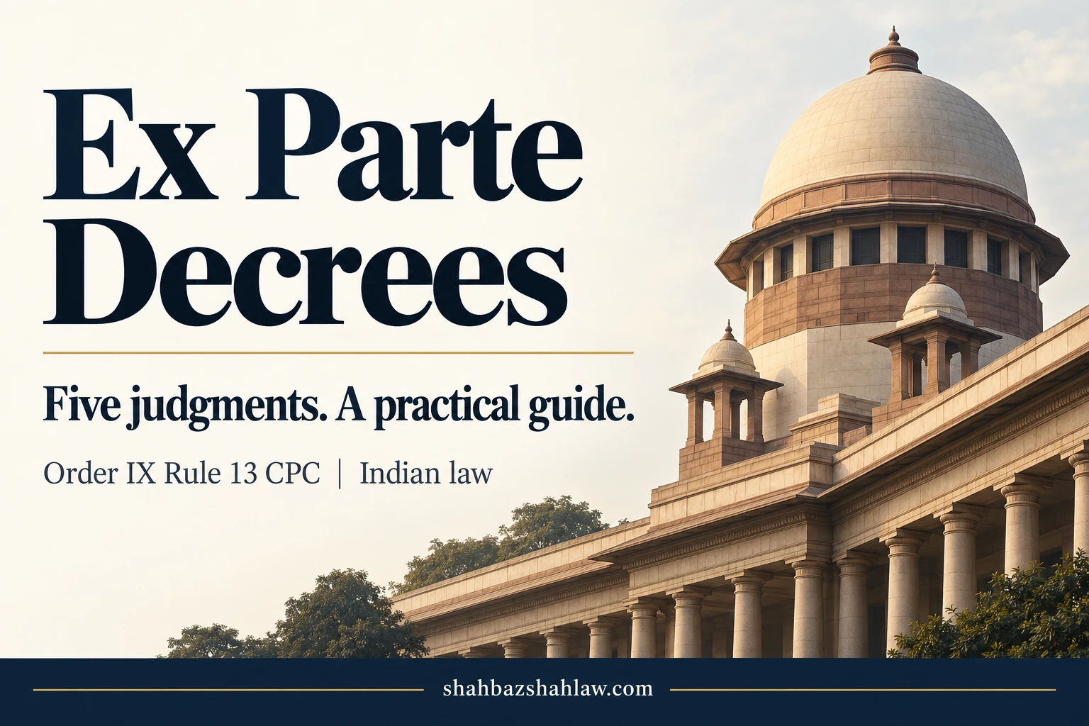 Ex parte decrees: five judgments and a practical guide Ex parte decrees: five Indian judgments on Order IX Rule 13 CPC, limitation, sufficient cause, appeals and minors