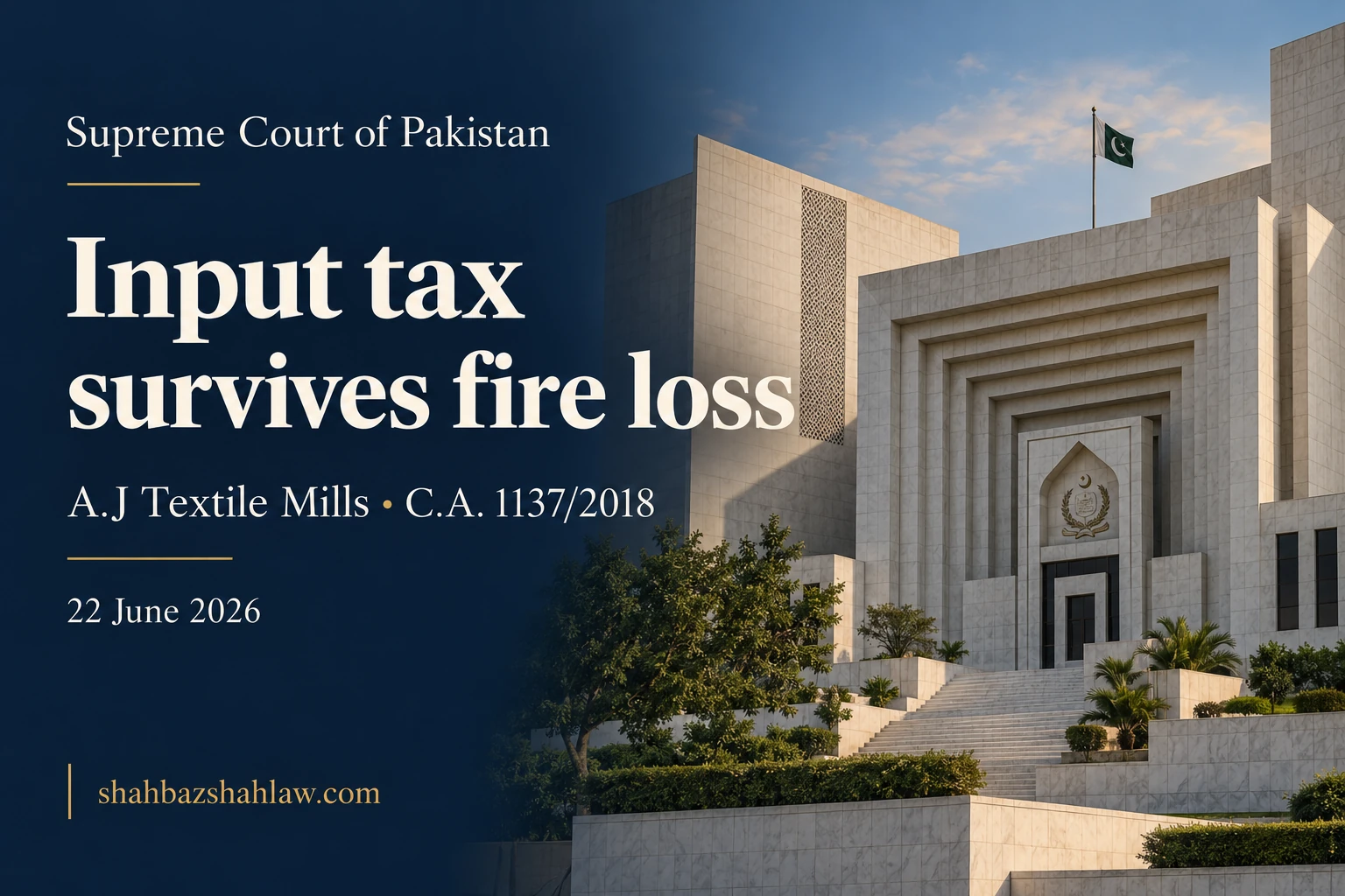A.J Textile Mills: input tax on raw material destroyed by fire, Supreme Court of Pakistan, 22 June 2026 A.J Textile Mills: input tax on raw material destroyed by fire, Supreme Court of Pakistan, 22 June 2026