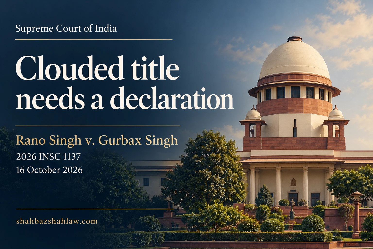 A serious cloud on title calls for appropriate declaratory relief Rano Singh v Gurbax Singh, 2026 INSC 1137: Supreme Court of India on declaration and a serious cloud over title in possession suits, 16 October 2026